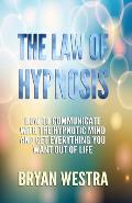 The Law of Hypnosis: How To Communicate With The Hypnotic Mind And Get Everything You Want Out Of Life!