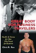 Great Body for Business Travelers: Health & Fitness for Men Who Travel for Business
