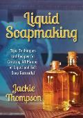 Liquid Soapmaking Tips Techniques & Recipes for Creating All Manner of Liquid & Soft Soap Naturally
