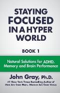 Staying Focused in a Hyper World Book 1 Natural Solutions for ADHD Memory & Brain Performance