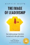 Image Of Leadership How Leaders Package Themselves To Stand Out For The Right Reasons