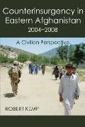 Counterinsurgency in Eastern Afghanistan 2004-2008: A Civilian Perspective