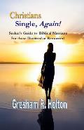 Christians Single, Again!: A Seeker's Guide to Biblical Marriage for those Divorced or Remarried