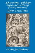 A Sorcerous Anthology: Magical and Occult Writings from the Publications of Robert Cross Smith