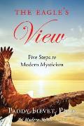 The Eagle's View: Five Steps to Modern Mysticism (Modern Mystic Series)