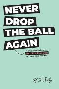 Never Drop the Ball Again: A little book on how the Ideal Client Experience will save your business.