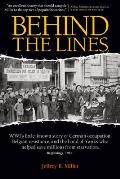 Behind the Lines Wwis Little Known Story of German Occupation Belgian Resistance & the Band of Yanks Who Saved Millions from Starv