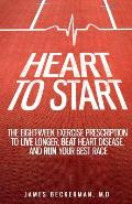 Heart to Start The Eight Week Exercise Prescription to Live Longer Beat Heart Disease & Run Your Best Race