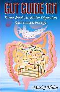 Gut Guide 101: Three Weeks to Better Digestion and Increased Energy