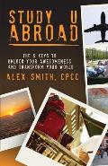 Study U Abroad: The 5 Keys to Unlock Your Awesomeness and Transform Your World