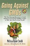 Going Against Gmos: The Fast-Growing Movement to Avoid Unnatural Genetically Modified Foods to Take Back Our Food and Health