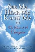 See Me Hear Me Know Me: The Heart of a Caregiver