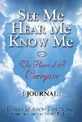 See Me Hear Me Know Me Journal: The Heart of a Caregiver