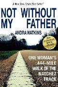 Not Without My Father One Womans 444 Mile Walk of the Natchez Trace