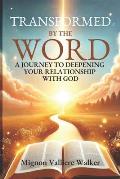 Transformed by the Word: A Journey to Deepening Your Relationship with God