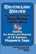 Ravenclaw Reader: Seeking the Meaning and Artistry of J. K. Rowling's Hogwarts Saga, Essays from the St. Andrews University Harry Potter