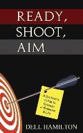 Ready, Shoot, Aim: A Dyslexic's Guide to Success in Business & Life