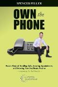 Own the Phone: Proven Ways of Handling Calls, Securing Appointments, and Growing Your Healthcare Practice