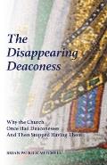 The Disappearing Deaconess: Why the Church Once Had Deaconesses and Then Stopped Having Them