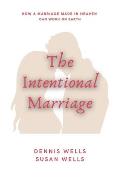 The Intentional Marriage: How a marriage made in Heaven can work on Earth