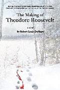 The Making of Theodore Roosevelt: How two Maine woodsmen taught young Theodore Roosevelt to survive in the beautiful but unforgiving forests of the No