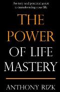 The Power of Life Mastery: An easy and practical guide to transforming your life