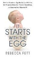 It Starts with the Egg How the Science of Egg Quality Can Help You Get Pregnant Naturally Prevent Miscarriage & Improve Your Odds in Ivf