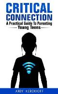 Critical Connection: A Practical Guide to Parenting Young Teens