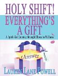 Holy Shift! Everything's a Gift: A Spirit-Led Journey through Illness to Wellness
