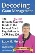 Decoding Grant Management: The Ultimate Success Guide to the Federal Grant Regulations in 2 CFR Part 200
