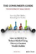 The Consumers Guide To Investment Real Estate: How to PROFIT In... Today's Market Using History's Greatest Wealth Builder