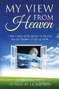 My View from Heaven A Boys Story of His Journey to Heaven & the Purpose of Life on Earth
