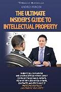 The Ultimate Insider's Guide to Intellectual Property: When to See an IP Lawyer and Ask Educated Questions about Copyright, Trademarks, Patents, Trade