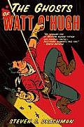 The Ghosts of Watt O'Hugh: Being the First Part of the Strange and Astounding Memoirs of Watt O'Hugh the Third