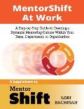 MentorShift at Work: A Step-by-Step Guide to Creating a Dynamic Mentoring Culture Within Your Team, Department, or Organization
