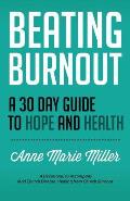 Beating Burnout: A 30 Day Guide to Hope and Health