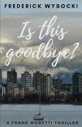 Is This Goodbye?: A Frank Moretti Thriller
