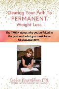 Clearing Your Path to Permanent Weight Loss The Truth about Why Youve Failed in the Past & What You Must Know to Succeed Now