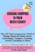 Bargain Shopping in Palm Beach County: The 150 Top Consignment, Thrift & Vintage Shops for Home Decor, Furnishings, Antiques, Clothing, Jewelry & Shoe