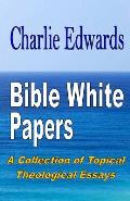 Bible White Papers: A Collection of Topical Theological Essays