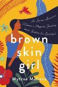 Brown Skin Girl An Indian American Womans Magical Journey from Broken to Beautiful