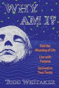 Why Am I?: Find the Meaning of Life - Live with Purpose - Succeed on Your Terms