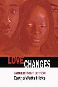 Love Changes: LARGER PRINT Edition