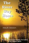 The River Way Home: The Adventures of the Cowboy, the Indian, & the Amazon Queen