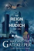 The Reign of Hudich Part I (Max and the Gatekeeper Book V)
