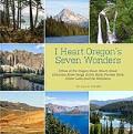 I Heart Oregon's Seven Wonders: Hikes at the Oregon Coast, Mount Hood, Columbia River Gorge, Smith Rock, Painted Hills, Crater Lake and the Wallowas