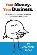 Your Money. Your Business.: 6 Business Principles to Advance Your Personal Finances