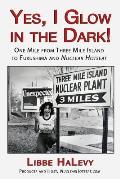 Yes I Glow in the Dark One Mile from Three Mile Island to Fukushima & Nuclear Hotseat