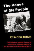 The Bones of My People: One German woman's story of survival as a forced laborer in the Soviet Union after World War II