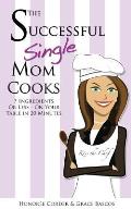 The Successful Single Mom Cooks!: 7 Ingredients or Less, On Your Table in 20 Minutes
